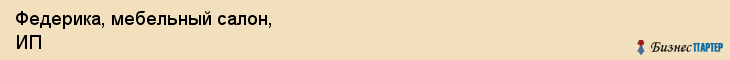 Федерика, мебельный салон, ИП, Владивосток