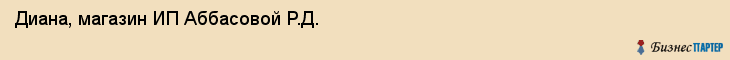 Диана, магазин ИП Аббасовой Р.Д., Владивосток