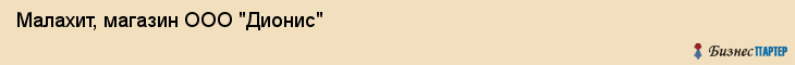 Малахит, магазин ООО "Дионис", Владивосток