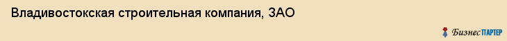 Владивостокская строительная компания, ЗАО, Владивосток
