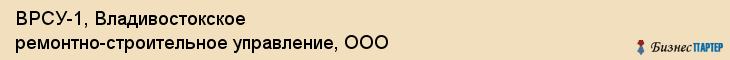 ВРСУ-1, Владивостокское ремонтно-строительное управление, ООО, Владивосток