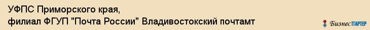 УФПС Приморского края, филиал ФГУП "Почта России" Владивостокский почтамт, Владивосток
