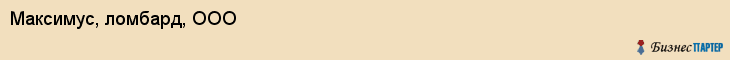 Максимус, ломбард, ООО, Владивосток