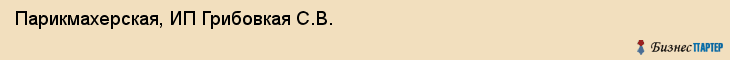 Парикмахерская, ИП Грибовкая С.В., Владивосток