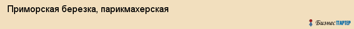Приморская березка, парикмахерская, Владивосток