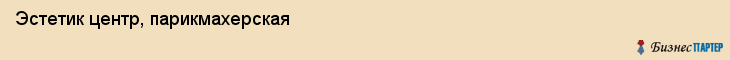 Эстетик центр, парикмахерская, Владивосток