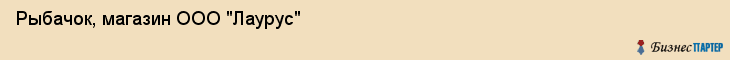 Рыбачок, магазин ООО "Лаурус", Владивосток
