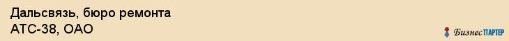 Дальсвязь, бюро ремонта АТС-38, ОАО, Владивосток