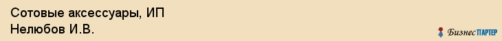 Сотовые аксессуары, ИП Нелюбов И.В., Владивосток