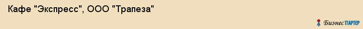Кафе "Экспресс", ООО "Трапеза", Владивосток