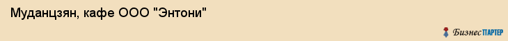 Муданцзян, кафе ООО "Энтони", Владивосток