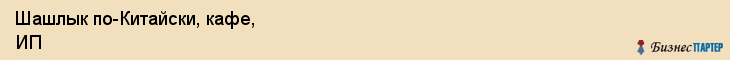 Шашлык по-Китайски, кафе, ИП, Владивосток