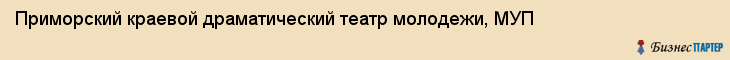 Приморский краевой драматический театр молодежи, МУП, Владивосток